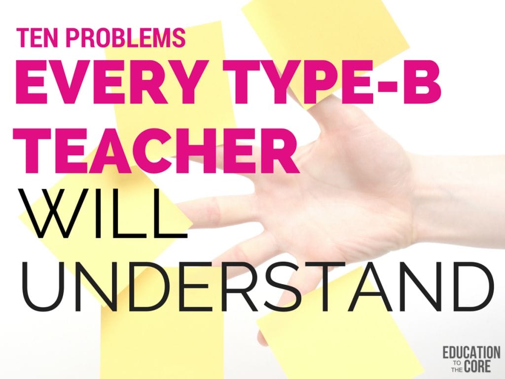 10 Problems Every Type B Teacher Will Understand | Education To The Core