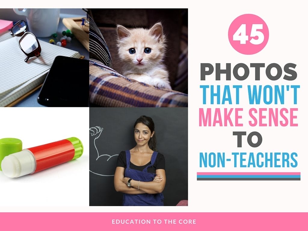 45 Photos that Won't Make Sense to Non-Teachers